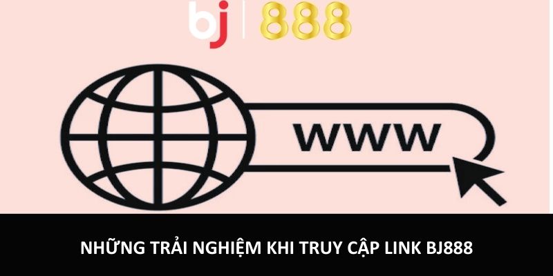Link Vào BJ888 Chính Thức Cập Nhật Mới Nhất Cho Cược Thủ Những trải nghiệm khi truy cập link mới vào nhà cái BJ888
